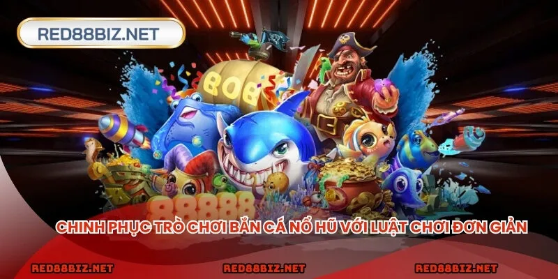 Chinh phục trò chơi bắn cá với luật chơi đơn giản