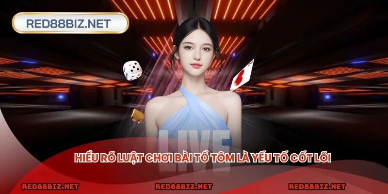 Hiểu rõ luật chơi bài tổ tôm là yếu tố cốt lõi