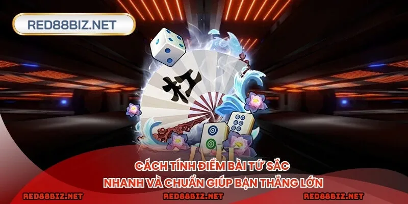Cách tính điểm bài tứ sắc nhanh và chuẩn giúp bạn thắng lớn