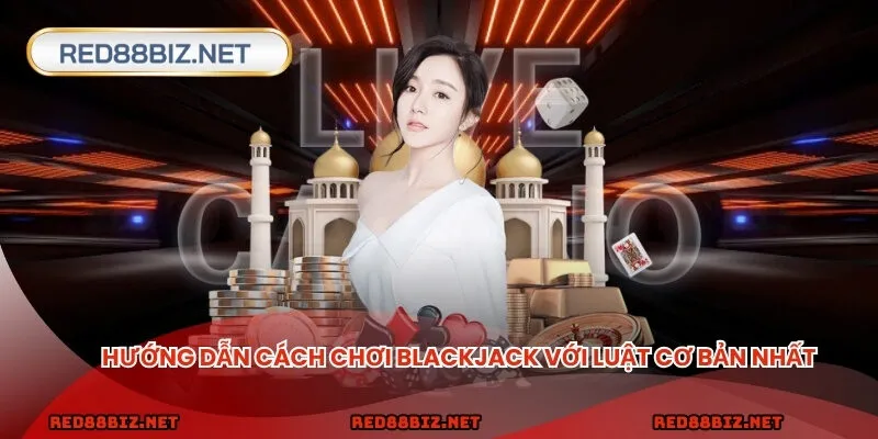 Cách chơi blackjack dễ dàng cho người mới bắt đầu