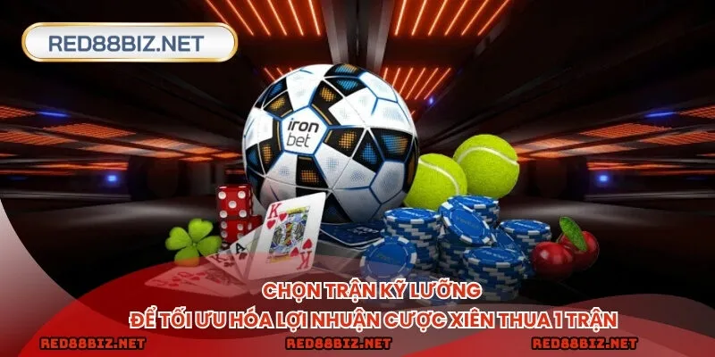 Chọn trận kỹ lưỡng để tối ưu hóa lợi nhuận cược xiên thua