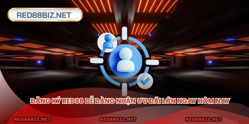 Đăng ký RED88 dễ dàng nhận ưu đãi lớn ngay hôm nay