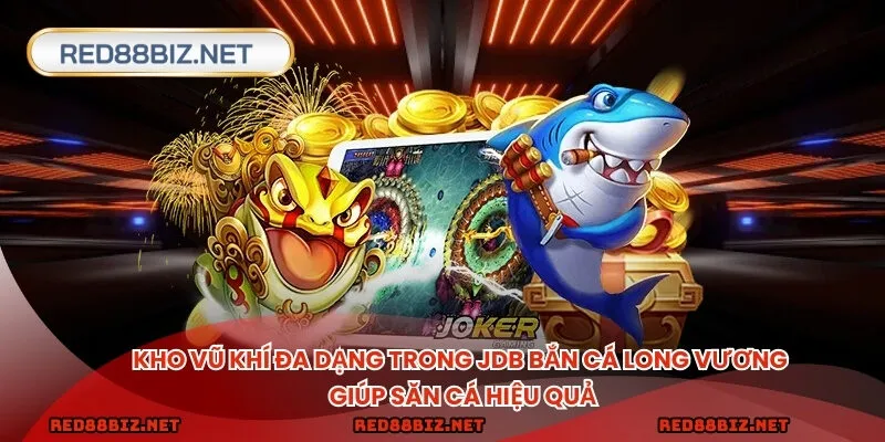 Kho vũ khí đa dạng trong bắn cá long vương giúp săn cá hiệu quả