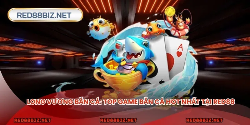 Long vương bắn cá - top game bắn cá tại RED88