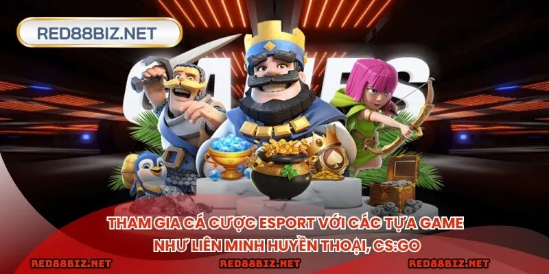 Tham gia cá cược esport với các tựa game như Liên Minh Huyền Thoại, CS:GO